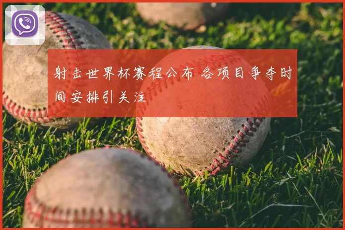 射击世界杯赛程公布 各项目争夺时间安排引关注